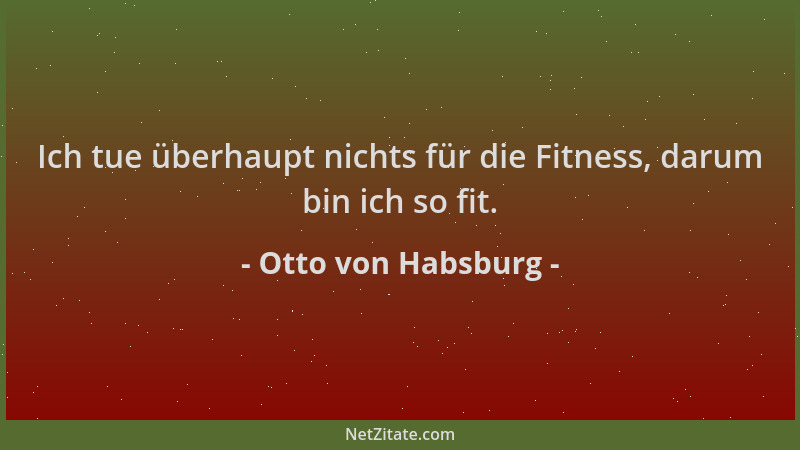 Otto von Habsburg - Ich tue überhaupt nichts für die Fitness, darum bin ich so fit....