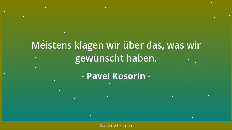 Pavel Kosorin - Meistens klagen wir über das, was wir gewünscht haben....