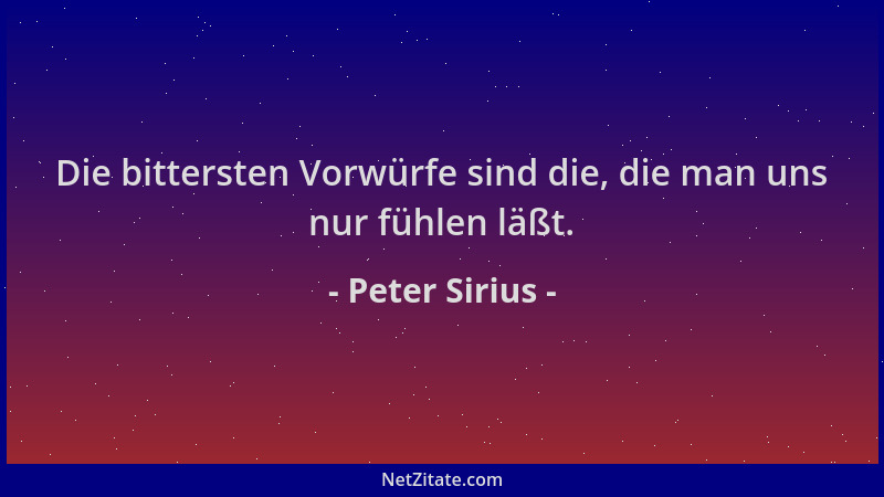 Peter Sirius - Die bittersten Vorwürfe sind die, die man uns nur fühlen läßt....
