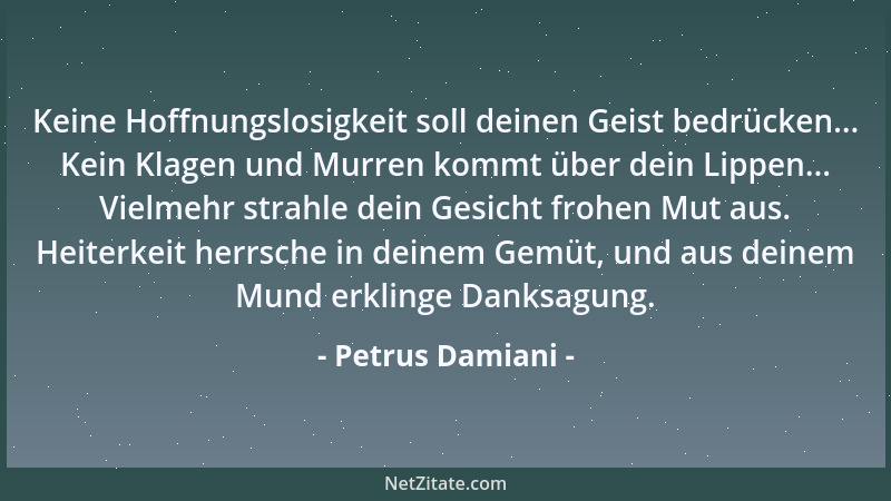 Petrus Damiani - Keine Hoffnungslosigkeit soll deinen Geist bedrücken... Kein Klagen und Murren kommt über dein Lippen... V...