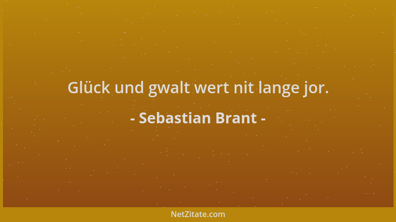 Sebastian Brant - Glück und gwalt wert nit lange jor....