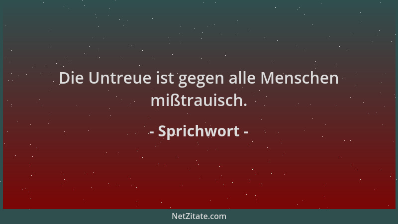 Sprichwort - Die Untreue ist gegen alle Menschen mißtrauisch....