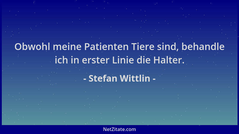 Stefan Wittlin - Obwohl meine Patienten Tiere sind, behandle ich in erster Linie die Halter....