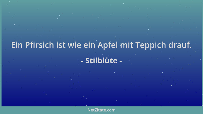 Stilblüte - Ein Pfirsich ist wie ein Apfel mit Teppich drauf....