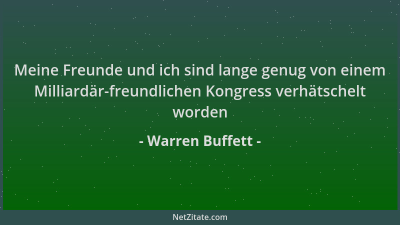 Warren Buffett - Meine Freunde und ich sind lange genug von einem Milliardär-freundlichen Kongress verhätschelt worden...