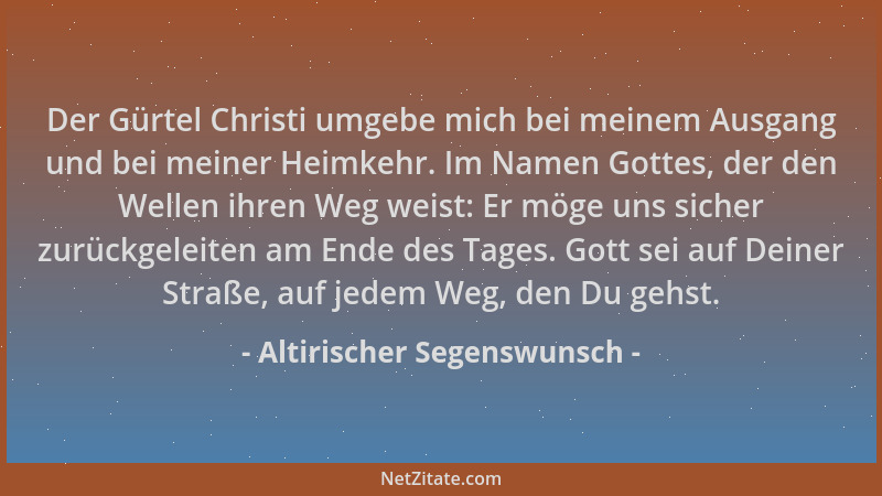 Altirischer Segenswunsch - Der Gürtel Christi umgebe mich bei meinem Ausgang und bei meiner Heimkehr. Im Namen Gottes, der...