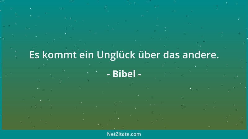 Bibel - Es kommt ein Unglück über das andere....