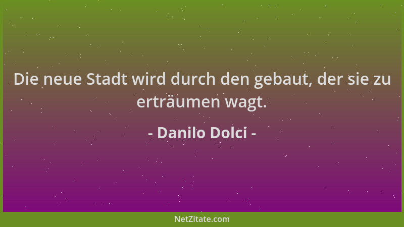 Danilo Dolci - Die neue Stadt wird durch den gebaut, der sie zu erträumen wagt....