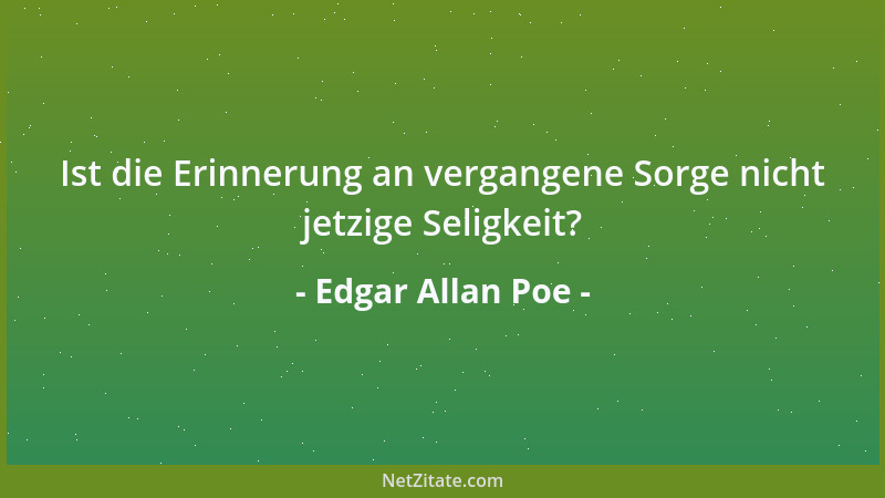 Edgar Allan Poe - Ist die Erinnerung an vergangene Sorge nicht jetzige Seligkeit?...