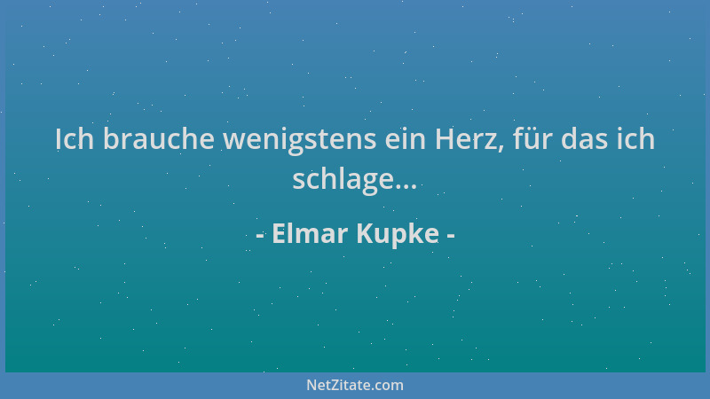 Elmar Kupke - Ich brauche wenigstens ein Herz, für das ich schlage......