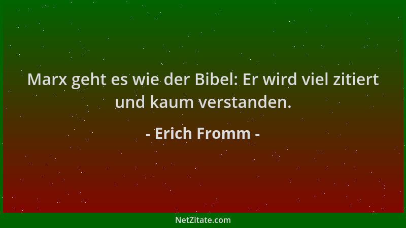 Erich Fromm - Marx geht es wie der Bibel: Er wird viel zitiert und kaum verstanden....