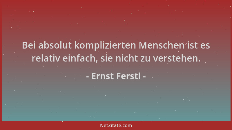 Ernst Ferstl - Bei absolut komplizierten Menschen ist es relativ einfach, sie nicht zu verstehen....