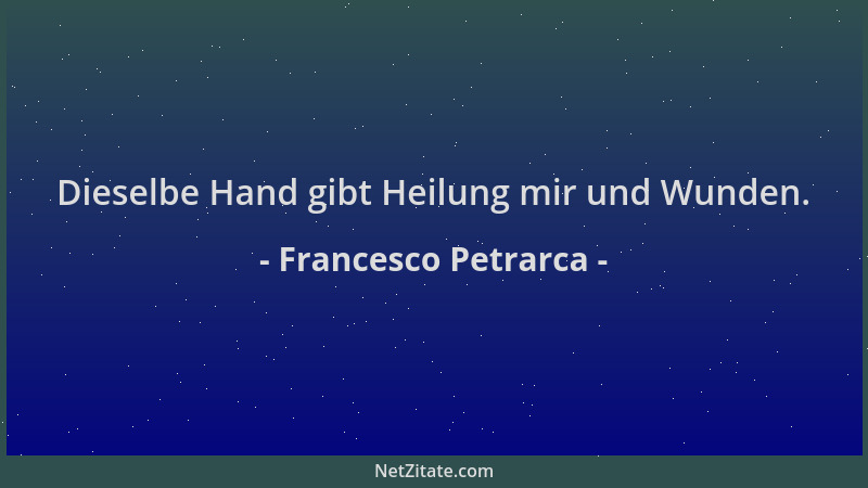 Francesco Petrarca - Dieselbe Hand gibt Heilung mir und Wunden....