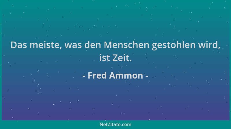 Fred Ammon - Das meiste, was den Menschen gestohlen wird, ist Zeit....