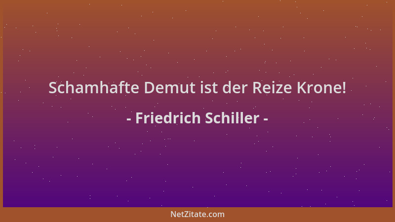 Friedrich Schiller - Schamhafte Demut ist der Reize Krone!...