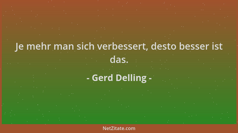 Gerd Delling - Je mehr man sich verbessert, desto besser ist das....