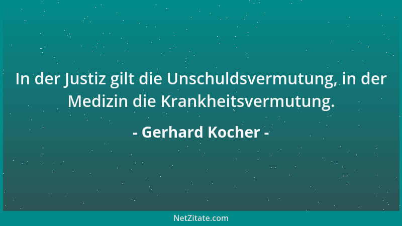 Gerhard Kocher - In der Justiz gilt die Unschuldsvermutung, in der Medizin die Krankheitsvermutung....