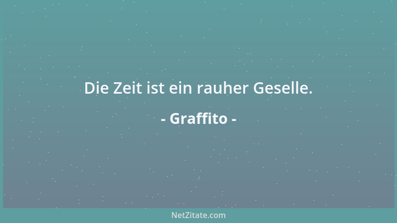 Graffito - Die Zeit ist ein rauher Geselle....