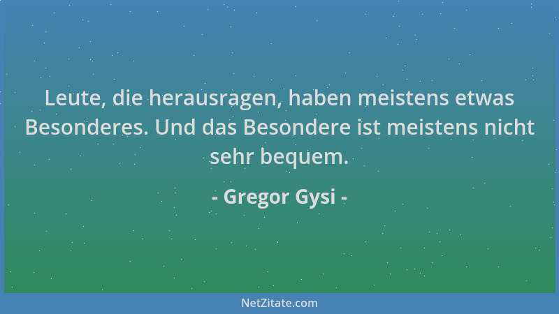 Gregor Gysi - Leute, die herausragen, haben meistens etwas Besonderes. Und das Besondere ist meistens nicht sehr bequem....