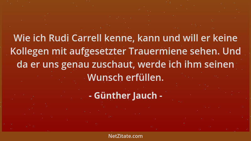 Günther Jauch - Wie ich Rudi Carrell kenne, kann und will er keine Kollegen mit aufgesetzter Trauermiene sehen. Und da er u...