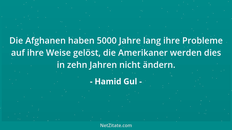 Hamid Gul - Die Afghanen haben 5000 Jahre lang ihre Probleme auf ihre Weise gelöst, die Amerikaner werden dies in zehn Jahr...