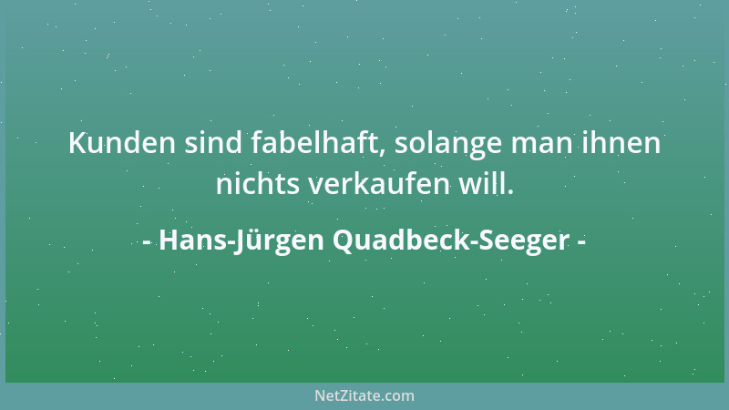 Hans-Jürgen Quadbeck-Seeger - Kunden sind fabelhaft, solange man ihnen nichts verkaufen will....