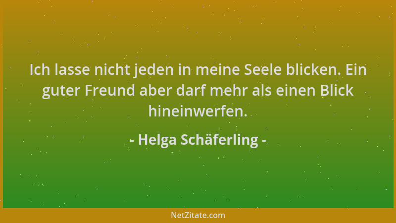 Helga Schäferling - Ich lasse nicht jeden in meine Seele blicken. Ein guter Freund aber darf mehr als einen Blick hineinwer...