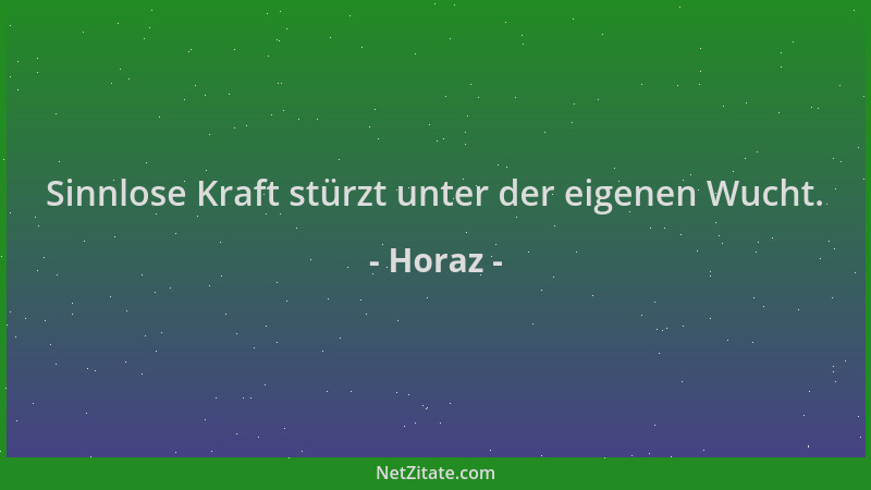 Horaz - Sinnlose Kraft stürzt unter der eigenen Wucht....