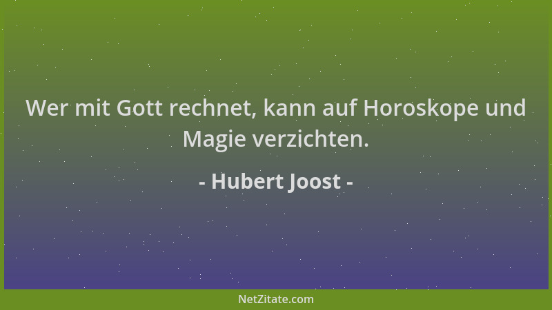 Hubert Joost - Wer mit Gott rechnet, kann auf Horoskope und Magie verzichten....