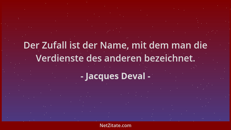 Jacques Deval - Der Zufall ist der Name, mit dem man die Verdienste des anderen bezeichnet....