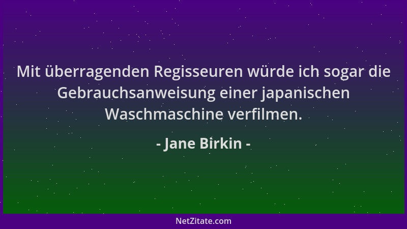 Jane Birkin - Mit überragenden Regisseuren würde ich sogar die Gebrauchsanweisung einer japanischen Waschmaschine verfilmen...