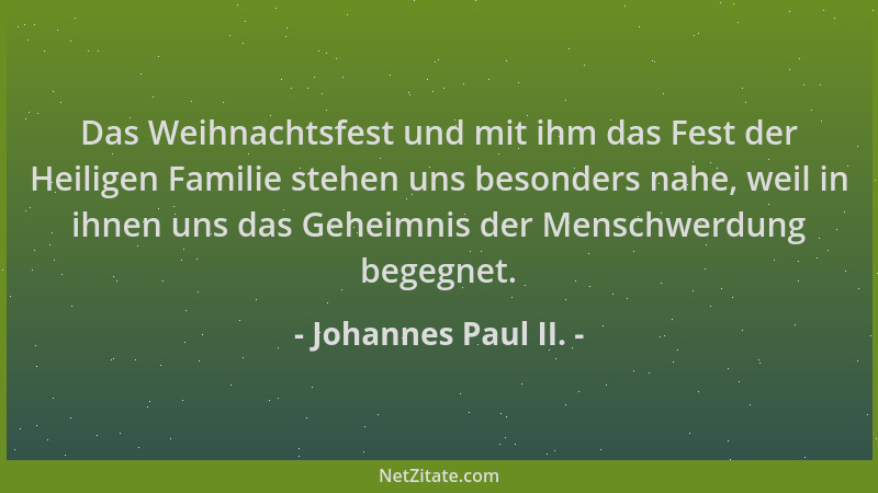 Johannes Paul II. - Das Weihnachtsfest und mit ihm das Fest der Heiligen Familie stehen uns besonders nahe, weil in ihnen u...