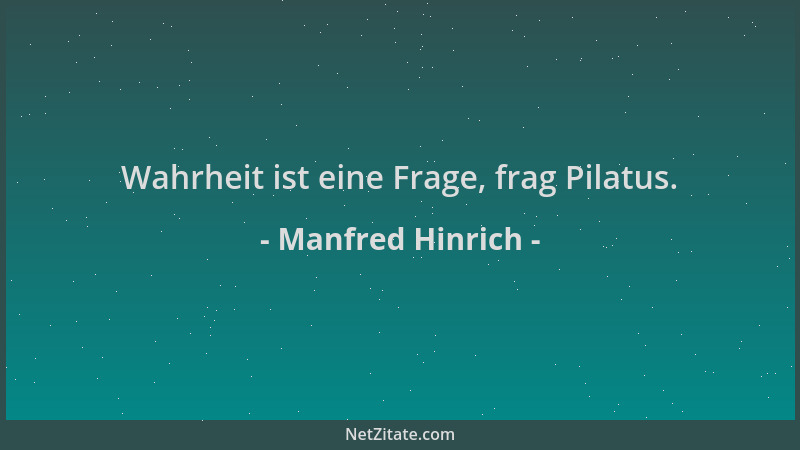Manfred Hinrich - Wahrheit ist eine Frage, frag Pilatus....