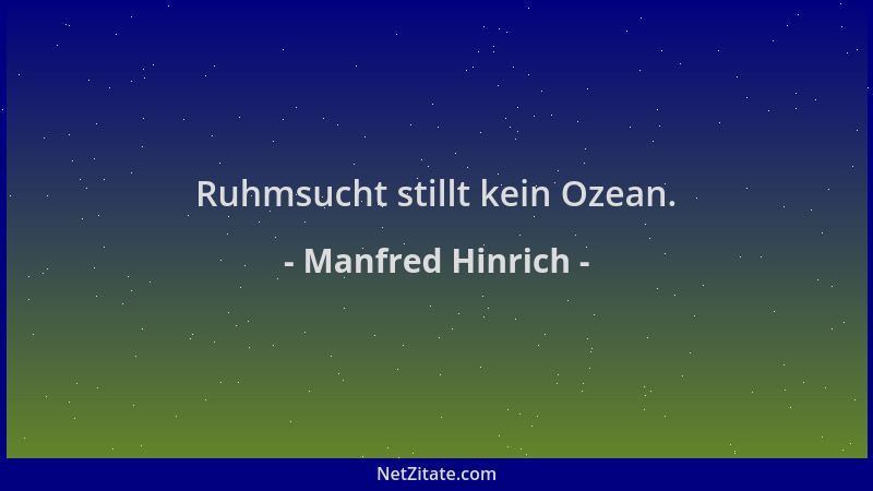 Manfred Hinrich - Ruhmsucht stillt kein Ozean....
