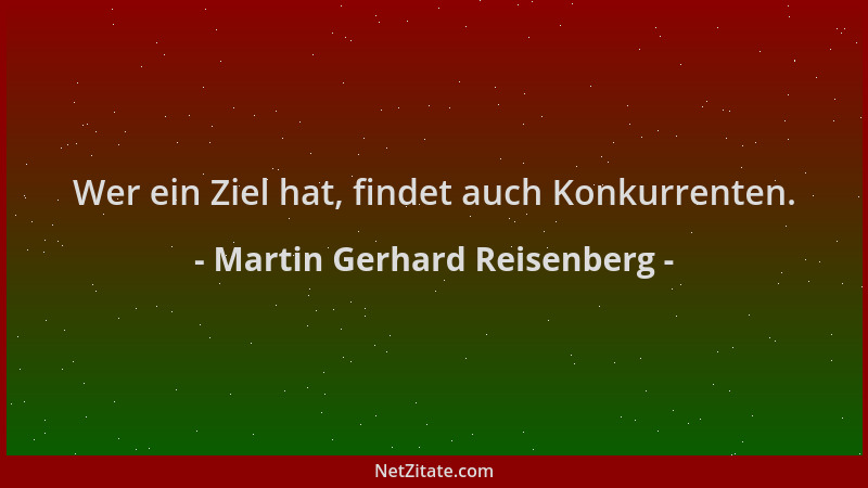 Martin Gerhard Reisenberg - Wer ein Ziel hat, findet auch Konkurrenten....