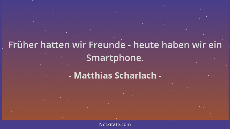 Matthias Scharlach - Früher hatten wir Freunde - heute haben wir ein Smartphone....