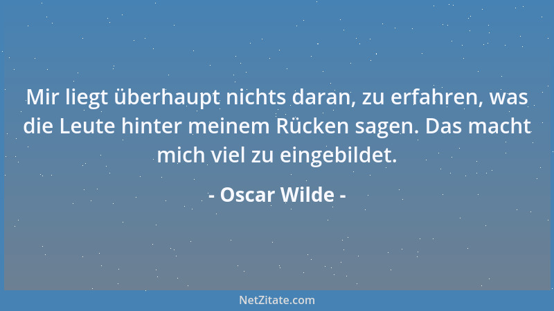 Oscar Wilde - Eine feinfühlige Person ist eine Person, die immer anderen auf die Füße tritt, weil sie selbst Hühneraugen ha...