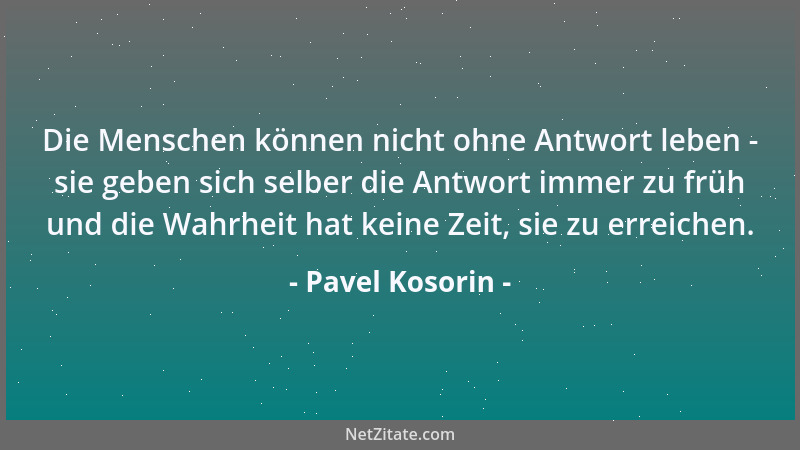 Pavel Kosorin - Die Menschen können nicht ohne Antwort leben - sie geben sich selber die Antwort immer zu früh und die Wahr...