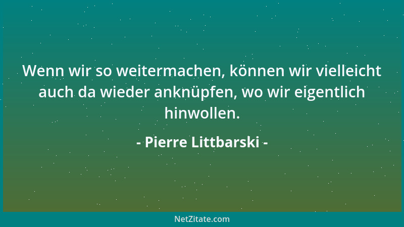 Pierre Littbarski - Wenn wir so weitermachen, können wir vielleicht auch da wieder anknüpfen, wo wir eigentlich hinwollen....