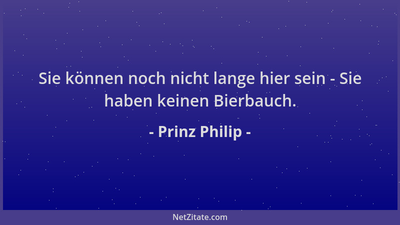 Prinz Philip - Sie können noch nicht lange hier sein - Sie haben keinen Bierbauch....