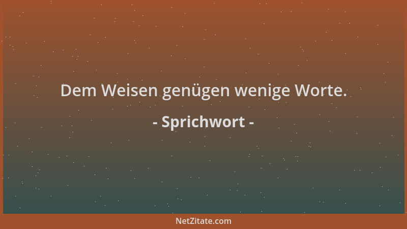Sprichwort - Dem Weisen genügen wenige Worte....
