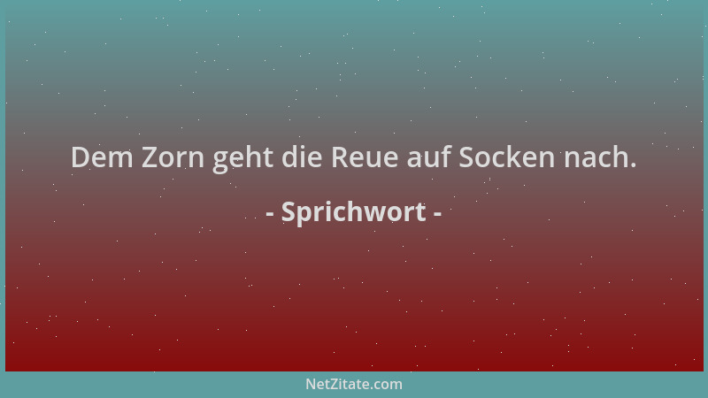 Sprichwort - Dem Zorn geht die Reue auf Socken nach....