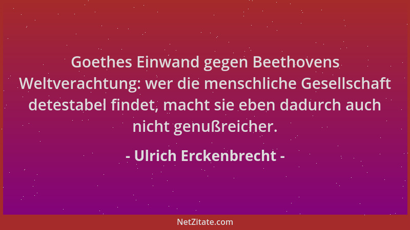 Ulrich Erckenbrecht - Goethes Einwand gegen Beethovens Weltverachtung: wer die menschliche Gesellschaft detestabel findet,...