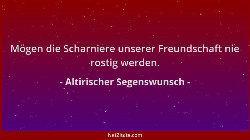 Altirischer Segenswunsch - Mögen die Scharniere unserer Freundschaft nie rostig werden....
