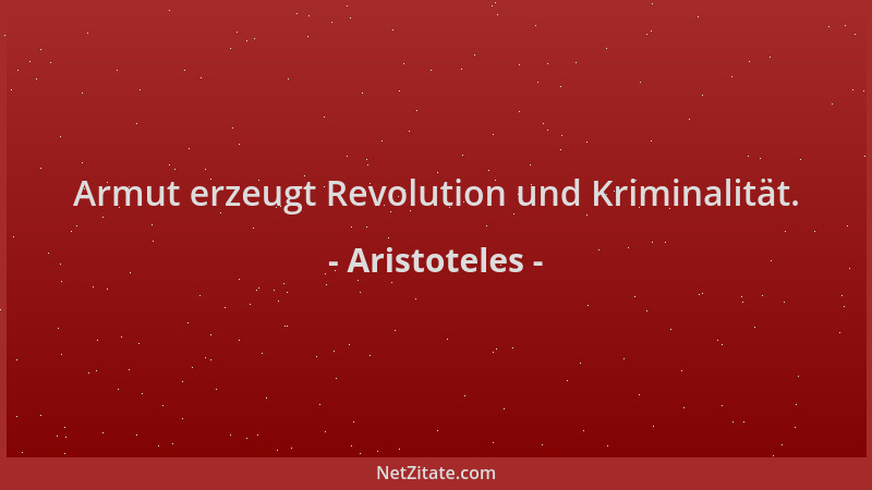 Aristoteles - Armut erzeugt Revolution und Kriminalität....