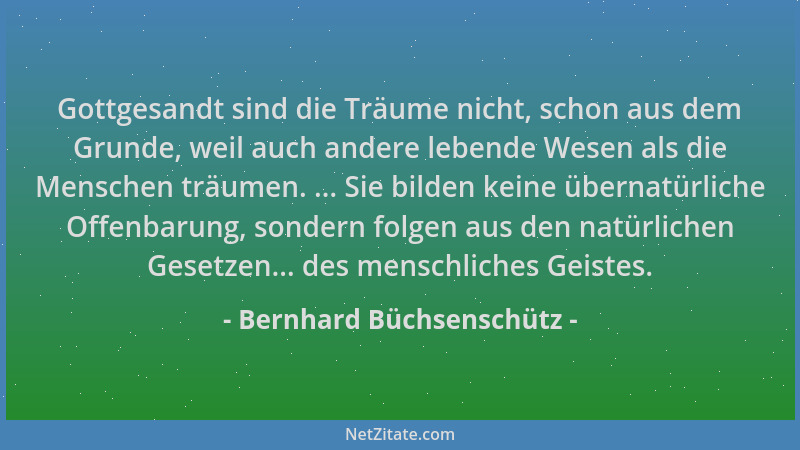 Bernhard Büchsenschütz - Gottgesandt sind die Träume nicht, schon aus dem Grunde, weil auch andere lebende Wesen als die Me...