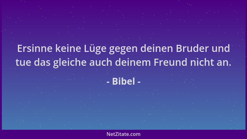 Bibel - Ersinne keine Lüge gegen deinen Bruder und tue das gleiche auch deinem Freund nicht an....