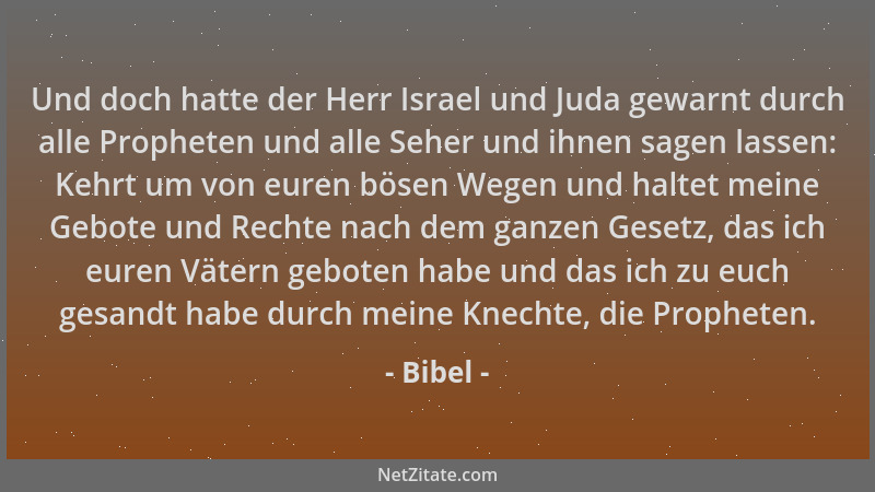 Bibel - Und doch hatte der Herr Israel und Juda gewarnt durch alle Propheten und alle Seher und ihnen sagen lassen: Kehrt u...