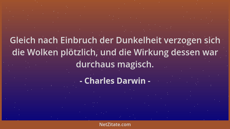 Charles Darwin - Gleich nach Einbruch der Dunkelheit verzogen sich die Wolken plötzlich, und die Wirkung dessen war durchau...