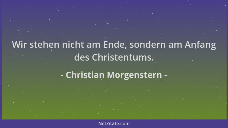 Christian Morgenstern - Wir stehen nicht am Ende, sondern am Anfang des Christentums....